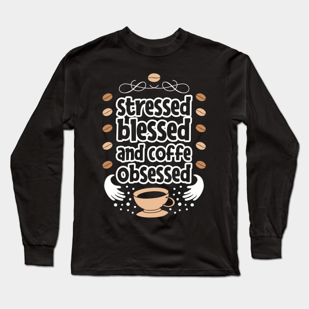 Stressed Blessed and Coffee Obsessed Long Sleeve T-Shirt by MZeeDesigns